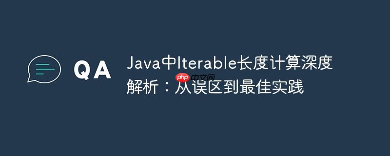 Java中Iterable长度计算深度解析：从误区到最佳实践