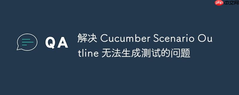 解决 Cucumber Scenario Outline 无法生成测试的问题