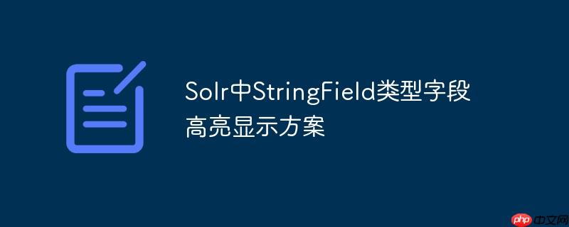 Solr中StringField类型字段高亮显示方案