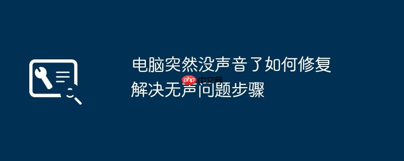 电脑突然没声音了如何修复 解决无声问题步骤