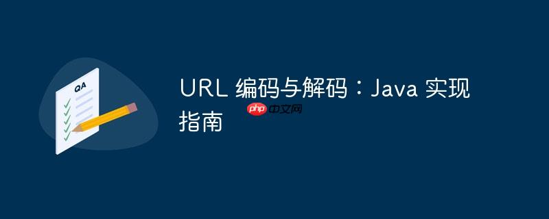 URL 编码与解码：Java 实现指南