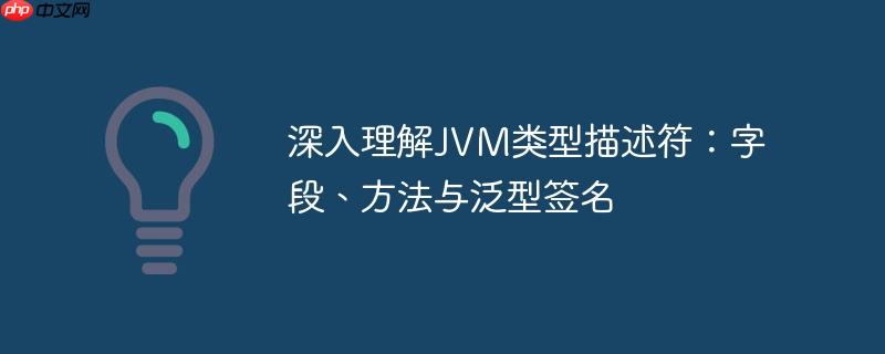 深入理解JVM类型描述符：字段、方法与泛型签名