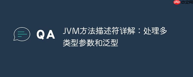 JVM方法描述符详解：处理多类型参数和泛型