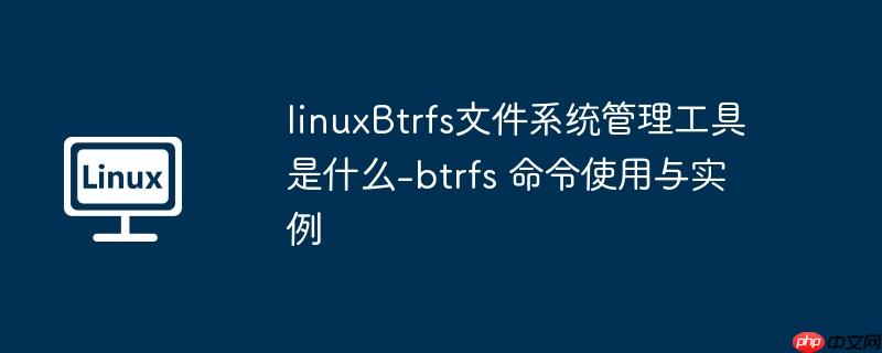 linuxbtrfs文件系统管理工具是什么-btrfs 命令使用与实例