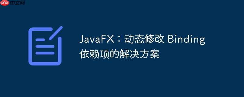 JavaFX：动态修改 Binding 依赖项的解决方案