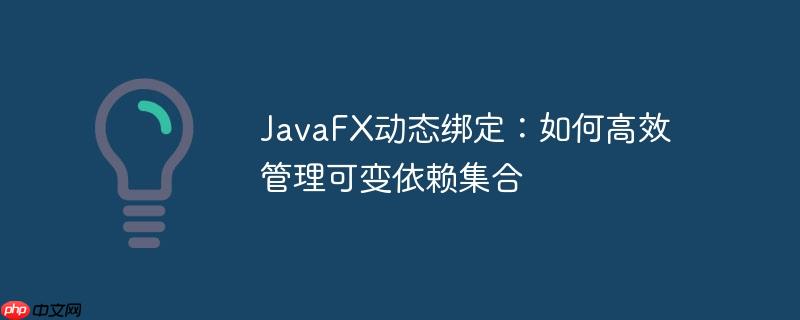 JavaFX动态绑定：如何高效管理可变依赖集合