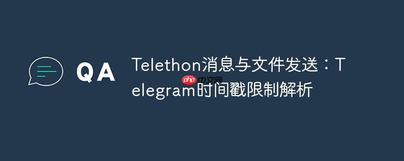 Telethon消息与文件发送：Telegram时间戳限制解析