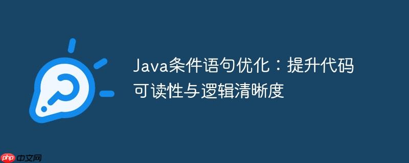 Java条件语句优化：提升代码可读性与逻辑清晰度