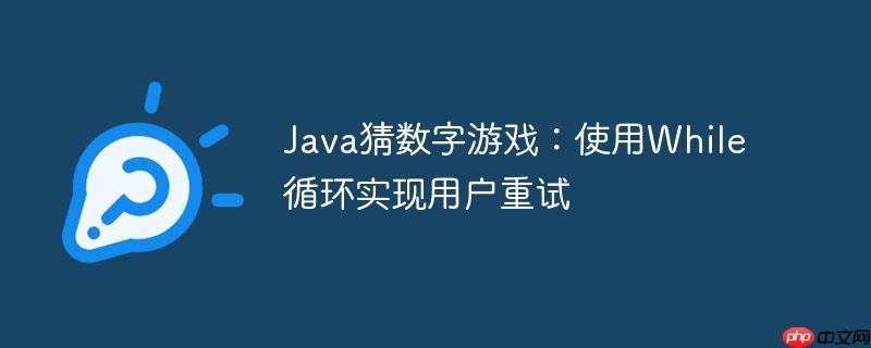Java猜数字游戏：使用While循环实现用户重试