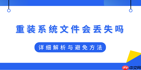 重装系统文件会丢失吗？详细解析与避免方法