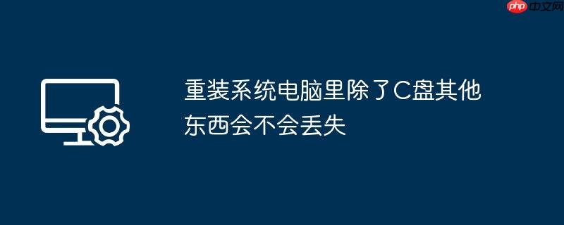 重装系统电脑里除了C盘其他东西会不会丢失