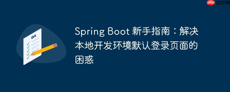 Spring Boot 新手指南：解决本地开发环境默认登录页面的困惑