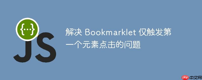 解决 bookmarklet 仅触发第一个元素点击的问题