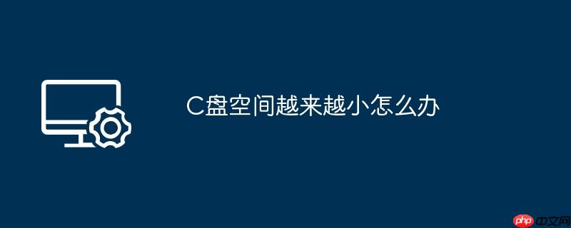 C盘空间越来越小怎么办