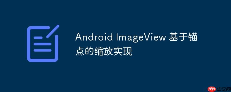 android imageview 基于锚点的缩放实现