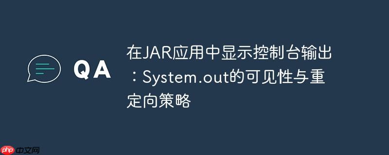 在JAR应用中显示控制台输出：System.out的可见性与重定向策略