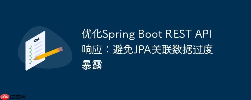优化Spring Boot REST API响应：避免JPA关联数据过度暴露