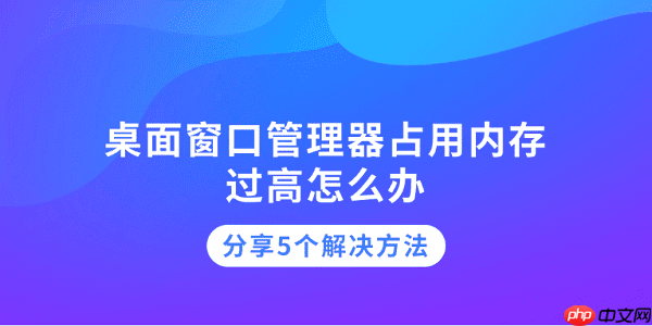 桌面窗口管理器占用内存过高怎么办 分享5个解决方法