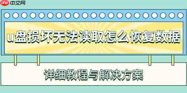 u盘损坏无法读取怎么恢复数据 详细教程与解决方案