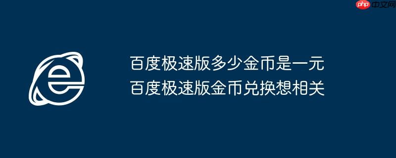百度极速版多少金币是一元 百度极速版金币兑换想相关
