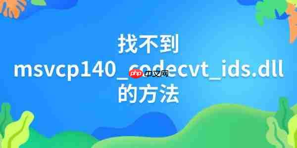 解决”找不到 msvcp140_codecvt_ids.dll”错误的完整方法