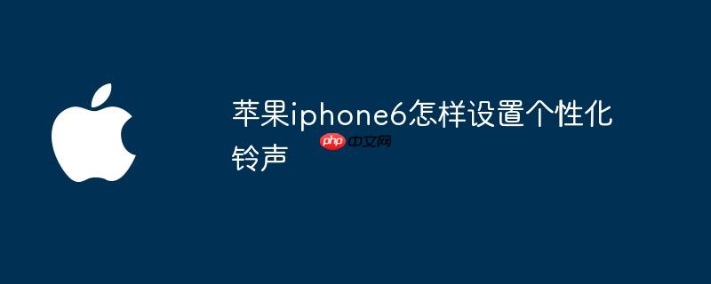 苹果iphone6怎样设置个性化铃声