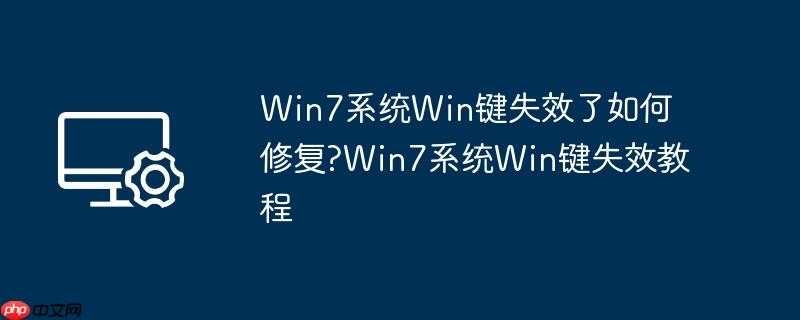 Win7系统Win键失效了如何修复?Win7系统Win键失效教程