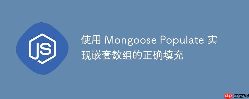 使用 Mongoose Populate 实现嵌套数组的正确填充