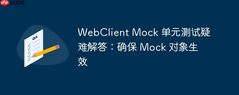 WebClient Mock 单元测试疑难解答：确保 Mock 对象生效