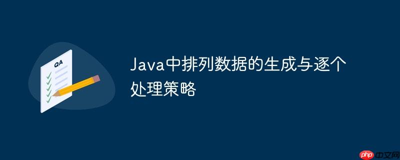 Java中排列数据的生成与逐个处理策略