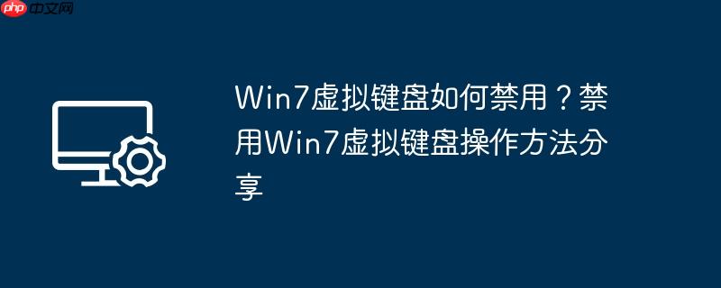Win7虚拟键盘如何禁用？禁用Win7虚拟键盘操作方法分享