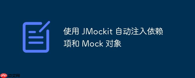 使用 JMockit 自动注入依赖项和 Mock 对象