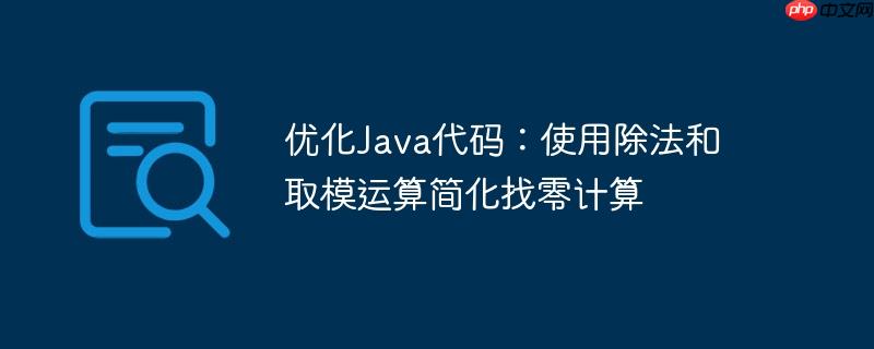 优化Java代码：使用除法和取模运算简化找零计算