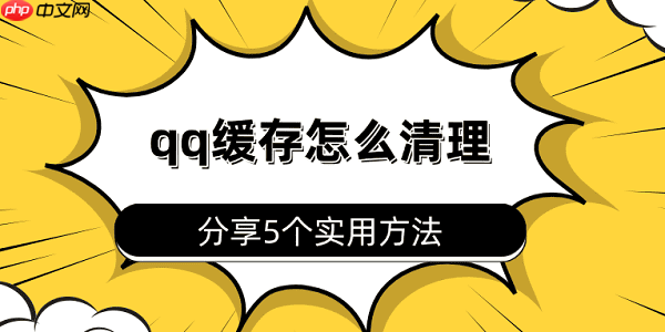 qq缓存怎么清理 分享5个实用方法