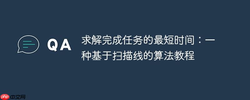 求解完成任务的最短时间：一种基于扫描线的算法教程