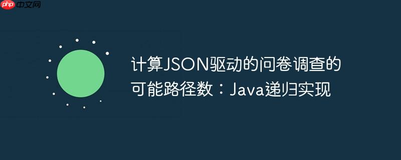 计算JSON驱动的问卷调查的可能路径数：Java递归实现