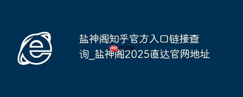 盐神阁知乎官方入口链接查询_盐神阁2025直达官网地址
