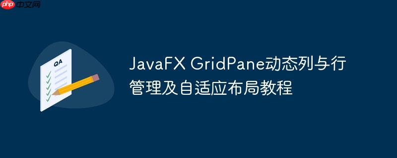 JavaFX GridPane动态列与行管理及自适应布局教程