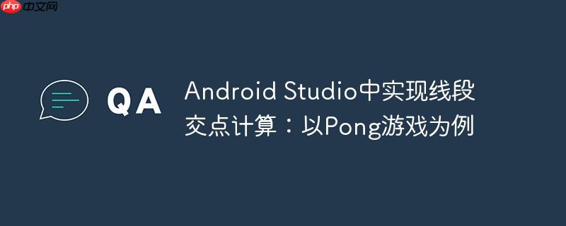 Android Studio中实现线段交点计算：以Pong游戏为例