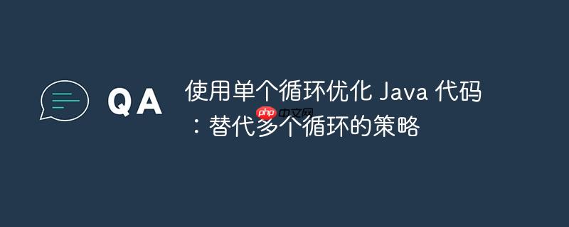 使用单个循环优化 Java 代码：替代多个循环的策略