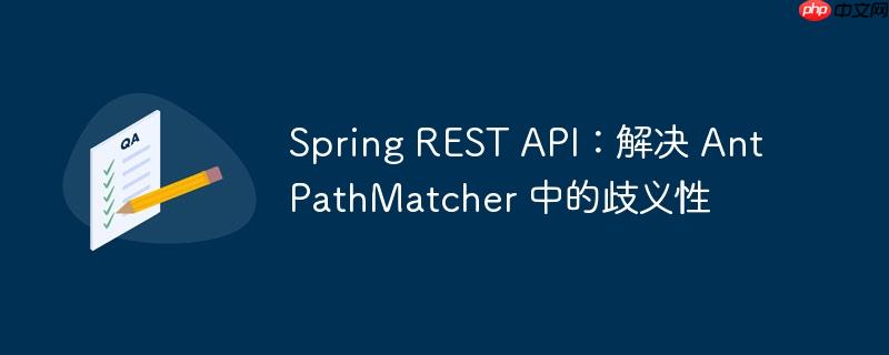 Spring REST API：解决 AntPathMatcher 中的歧义性
