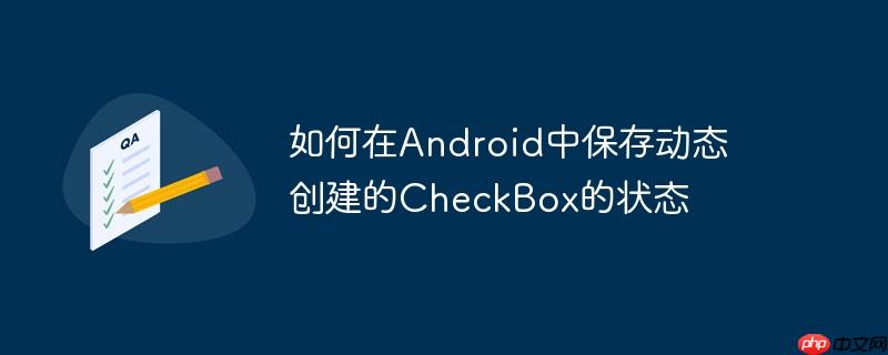 如何在Android中保存动态创建的CheckBox的状态