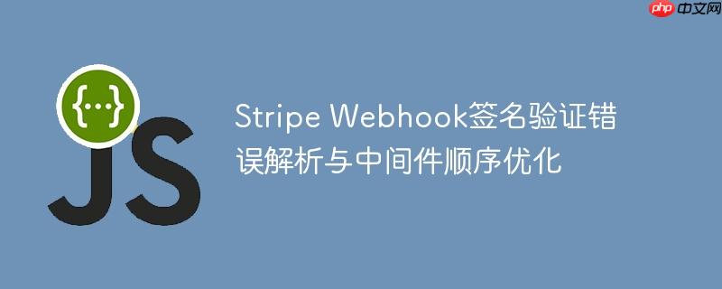 Stripe Webhook签名验证错误解析与中间件顺序优化