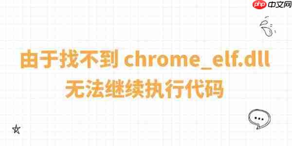 系统报错&ldquo;由于找不到 chrome_elf.dll，无法继续执行代码&rdquo;的修复方法