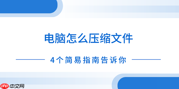 电脑怎么压缩文件 4个简易指南告诉你