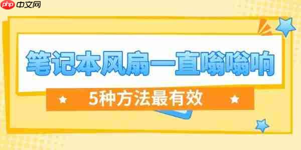 笔记本风扇一直嗡嗡响怎么解决 5种方法最有效！