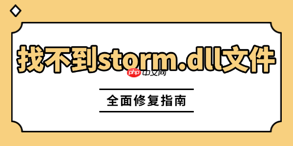 游戏闪退弹窗&ldquo;找不到storm.dll文件&rdquo;怎么处理 全面修复指南