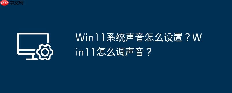 Win11系统声音怎么设置？Win11怎么调声音？