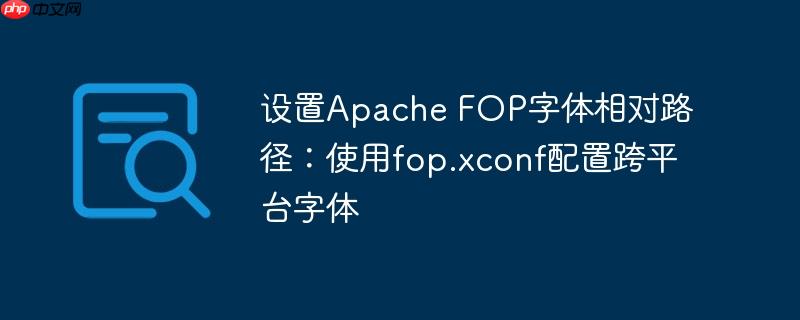 设置Apache FOP字体相对路径：使用fop.xconf配置跨平台字体
