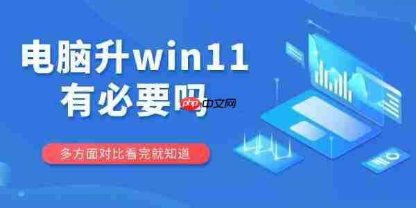电脑升win11有必要吗 多方面对比看完就知道